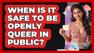 When Is It Safe To Be Openly Queer In Public?