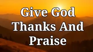 Beautiful Morning Prayer to Start Your Day | Give God Thanks and Praise  | Morning Prayer