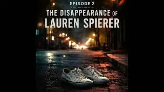 EPISODE 2 — THE DISAPPEARANCE OF LAUREN SPIERER