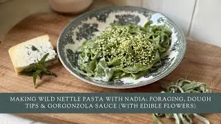 Making Wild Nettle Pasta with Nadia: Foraging, Dough Tips & Gorgonzola Sauce (with Edible Flowers)