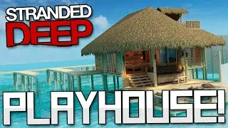 STRANDED DEEP Gameplay Part 20 - PLAYHOUSE! - Let's Play Stranded Deep Gameplay