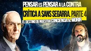El Destino de nuestra CONCIENCIA al Morir. Crítica a Manuel SANS SEGARRA (Parte 4 y FINAL)