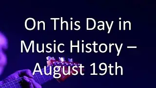 On This Day in Music History - August 19th