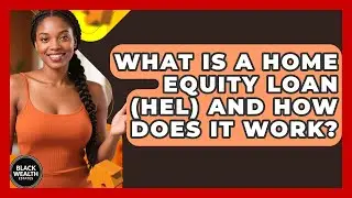 What Is A Home Equity Loan (HEL) And How Does It Work? - Black Wealth Estates