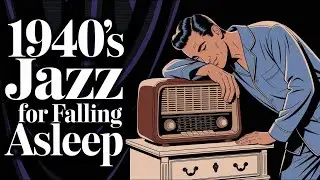 1940's Jazz for Falling Asleep &ndash; Just Before Sleep Begins
