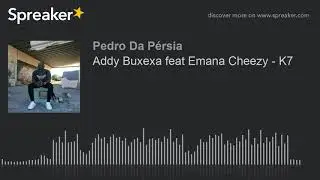 Addy Buxexa feat Emana Cheezy - K7 (audio video)