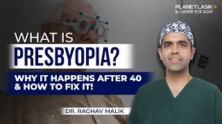 What is Presbyopia? Causes, Symptoms & Treatment Options | Dr. Raghav Malik | Planet LASIK