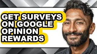 How to Get Surveys on Google Opinion Rewards - Full Guide