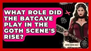 What Role Did The Batcave Play In The Goth Scene's Rise? - Goth Music Vault