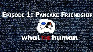 Episode 1: Pancake Friendship | What The Human Podcast