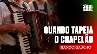 QUANDO TAPEIA O CHAPELÃO - BANDO GAÚCHO