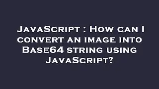 JavaScript : How can I convert an image into Base64 string using JavaScript?