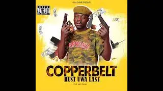 Hust Uwa Last - COPPERBELT  prod. Sazz Beats