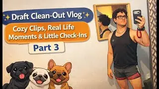 ✨ Draft Clean Out Vlog | Cozy Clips, Real Life Moments & Little Check Ins ✨ Part 3   4K