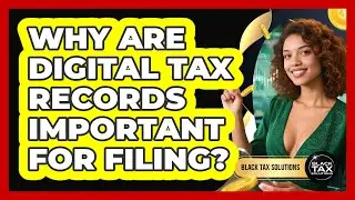 Why Are Digital Tax Records Important For Filing? - Black Tax Solutions
