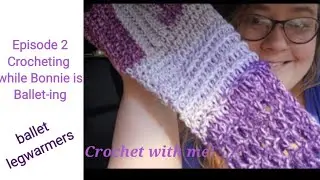 Episode 2- Crochet with me!    Crocheting while Bonnie is Ballet-ing