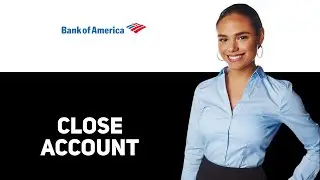 How To Close A Bank&nbsp;Of&nbsp;America Account
