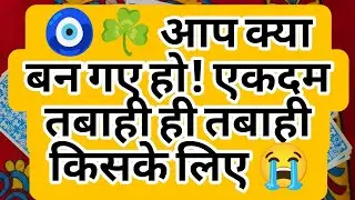 🧿☘️ आप क्या बन गए हो! एकदम तबाही ही तबाही किसके लिए 😭