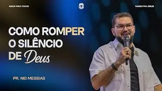 Como Romper o Silêncio de Deus - Pr. Nei Messias
