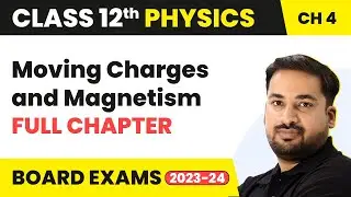 Moving Charges and Magnetism - Full Chapter Explanation | Class 12 Physics Chapter 4 | 2022-23