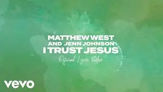 Matthew West, Jenn Johnson - I Trust Jesus (Official Lyric Video)