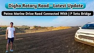 Digha Rotary Road - Latest Updates | Patna Marine Drive Road Connected With J P Setu Bridge |