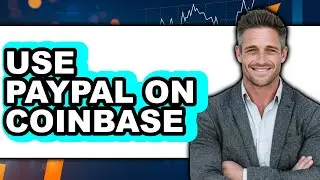 How to Use PayPal on Coinbase - Full Guide