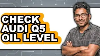 How To Check Audi Q5 Oil Level - Full Guide