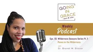 Going in Grace Podcast: Eps. 55 | Wilderness Seasons Series - Moses in the Wilderness