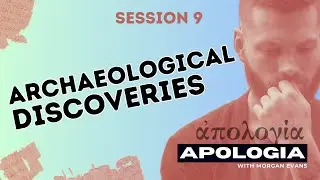 APOLOGIA / Session 9 / Archaeological Discoveries / Apologetics with Morgan Evans
