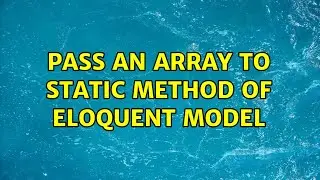 Pass an Array to Static Method of Eloquent Model (3 Solutions!!)