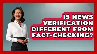Is News Verification Different From Fact-Checking? | Media Literacy For Everyone News