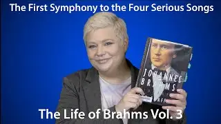 The First Symphony to the Four Serious Songs: The Life of Brahms Vol. 3