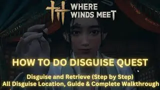 Where Winds Meet - How to Complete All Disguise Missions | Step-by-Step Guide & Walkthrough