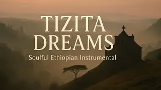 Tizita Dreams: Ethiopian Instrumental for Emotional Healing & Focus | ትዝታ ቀስቃሽ ምርጥ ክላሲካል
