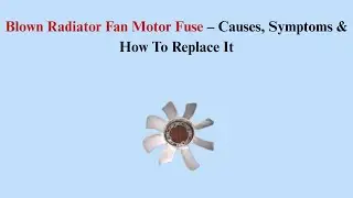 Blown Radiator Fan Motor Fuse &ndash; Causes, Symptoms & How To Replace It