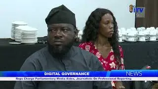 DIGITAL GOVERNANCE: Reps Charge  Parliamentary Media Aides, Journalists On Professional Reporting