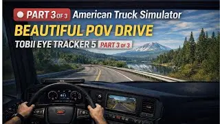 American Truck Simulator Tobii Eye Tracker 5 | Beautiful POV Drive & Final Load (Part 3 of 3)