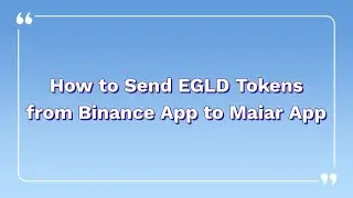 How to Send EGLD Tokens from Binance App to Maiar App Tutorial