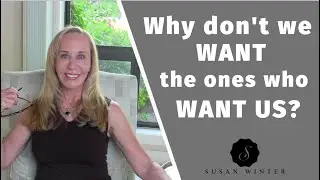 Why don’t we want the ones who want us? @Susan Winter