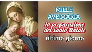 Mille Ave Maria in preparazione del Santo Natale. Ultimo giorno.