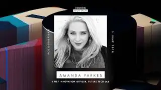 Amanda Parkes, Chief Innovation Officer,  Future Tech Lab at Fashion Tech Talks