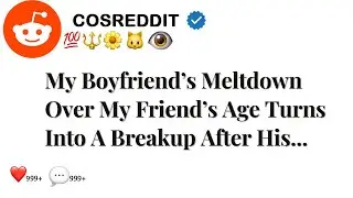 My Boyfriend&rsquo;s Meltdown Over My Friend&rsquo;s Age Turns Into A Breakup After His