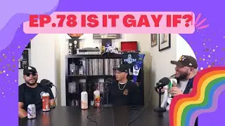 Ep.78 Is it gay if?