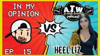 IN MY OPINION (#15) VS. Heel.Liz from All Things Wrestling Podcast