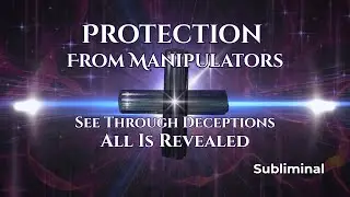 Protection from Manipulation ✩ See Through Lies & Deception ✩ All Is Revealed ✩ Subliminal
