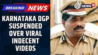 Karnataka DGP Ramachandra Rao Suspended Over Viral Indecent Videos; Inquiry Ordered | News18