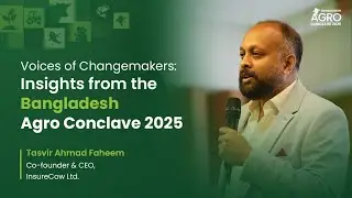 Voices of the Changemakers | Bangladesh Agro Conclave 2025 | Tasvir Ahmad Faheem