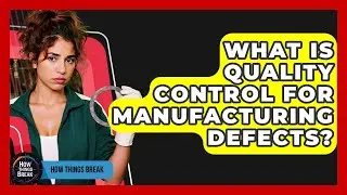 What Is Quality Control For Manufacturing Defects? - How Things Break