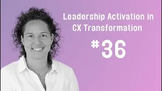 Leadership Activation in CX Transformation | Podcast #36
